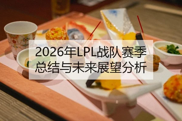 2026年LPL战队赛季总结与未来展望分析