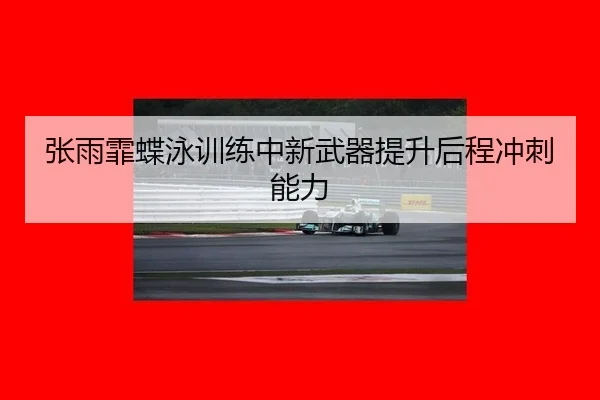 张雨霏蝶泳训练中新武器提升后程冲刺能力