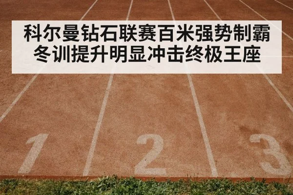 科尔曼钻石联赛百米强势制霸冬训提升明显冲击终极王座