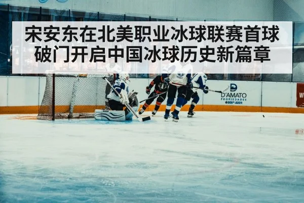 宋安东在北美职业冰球联赛首球破门开启中国冰球历史新篇章